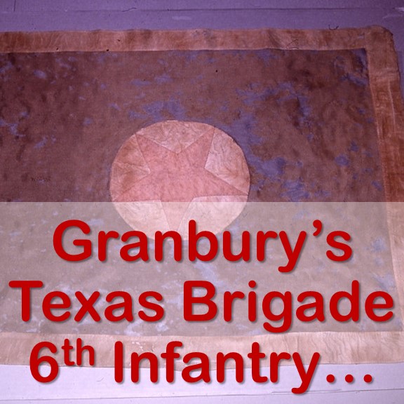 Granbury's Texas Brigade - 6th Infantry and 15th Texas Cavalry (dismounted), Consolidated